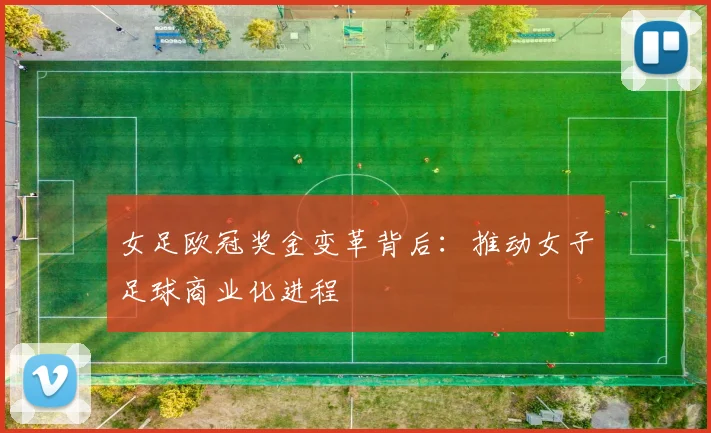 女足欧冠奖金变革背后：推动女子足球商业化进程