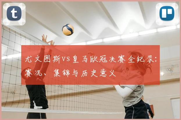 尤文图斯vs皇马欧冠决赛全纪录：赛况、集锦与历史意义