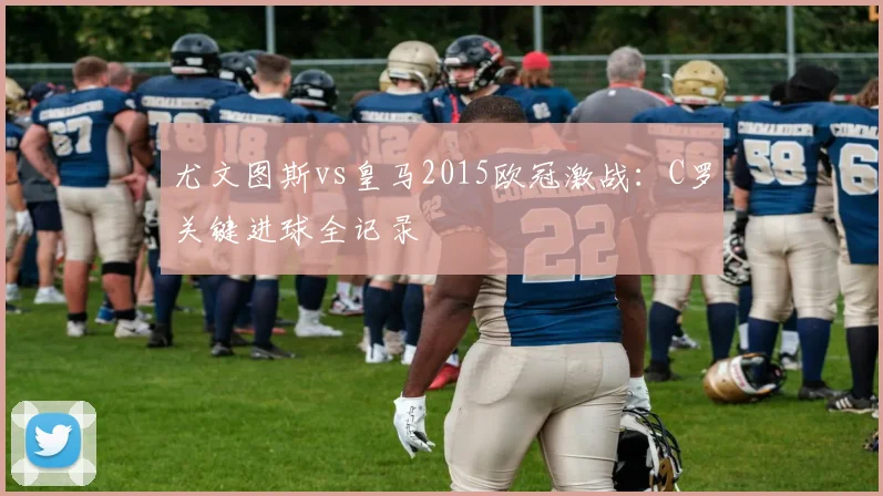 尤文图斯vs皇马2015欧冠激战：C罗关键进球全记录
